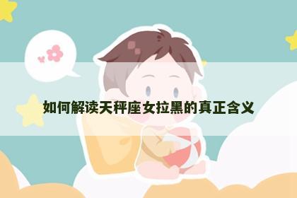 如何解读天秤座女拉黑的真正含义