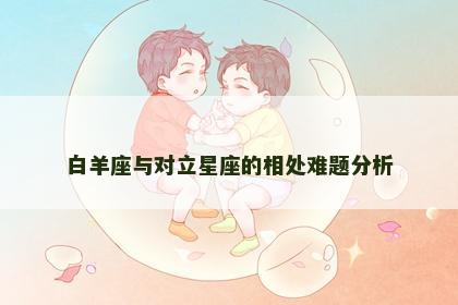 白羊座与对立星座的相处难题分析