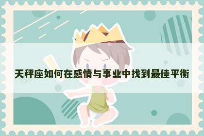 天秤座如何在感情与事业中找到最佳平衡