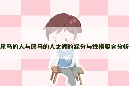 属马的人与属马的人之间的缘分与性格契合分析