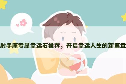 射手座专属幸运石推荐，开启幸运人生的新篇章