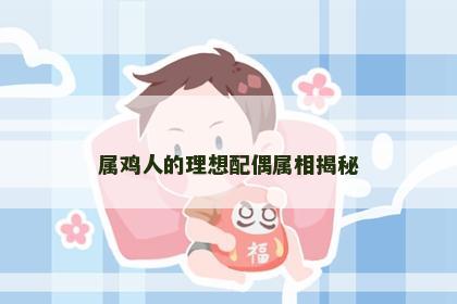 属鸡人的理想配偶属相揭秘