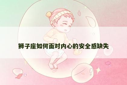 狮子座如何面对内心的安全感缺失