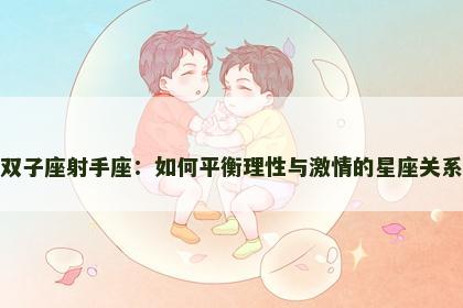 双子座射手座：如何平衡理性与激情的星座关系