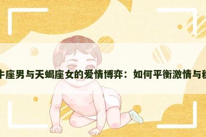 金牛座男与天蝎座女的爱情博弈：如何平衡激情与稳重