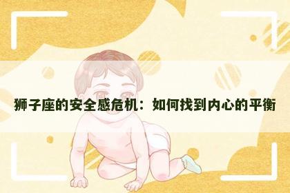 狮子座的安全感危机：如何找到内心的平衡
