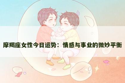 摩羯座女性今日运势：情感与事业的微妙平衡