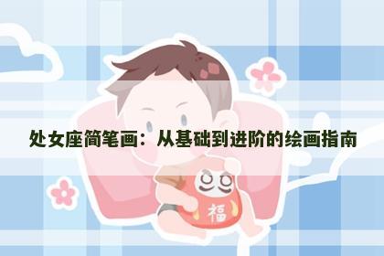 处女座简笔画：从基础到进阶的绘画指南