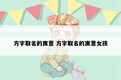 方字取名的寓意 方字取名的寓意女孩