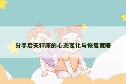分手后天秤座的心态变化与恢复策略