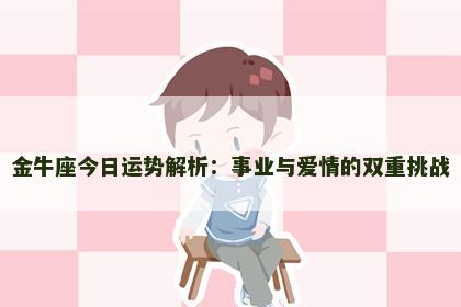 金牛座今日运势解析：事业与爱情的双重挑战