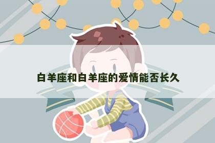 白羊座和白羊座的爱情能否长久