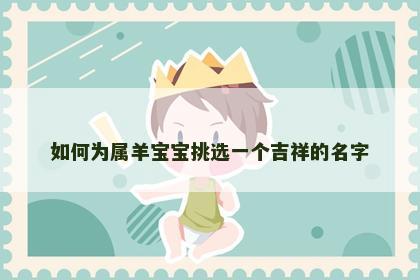 如何为属羊宝宝挑选一个吉祥的名字
