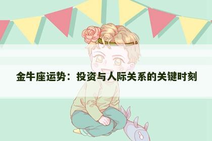 金牛座运势：投资与人际关系的关键时刻