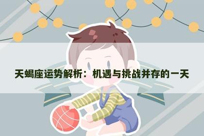 天蝎座运势解析：机遇与挑战并存的一天