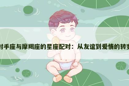 射手座与摩羯座的星座配对：从友谊到爱情的转变