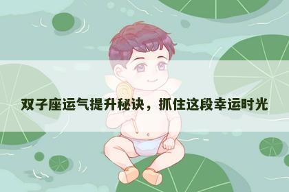 双子座运气提升秘诀，抓住这段幸运时光