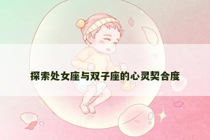 探索处女座与双子座的心灵契合度
