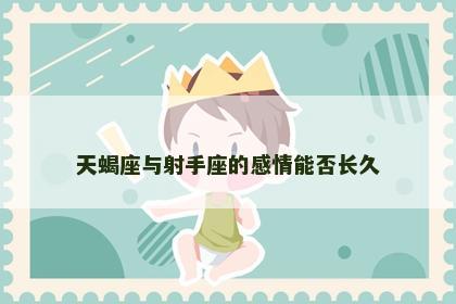 天蝎座与射手座的感情能否长久