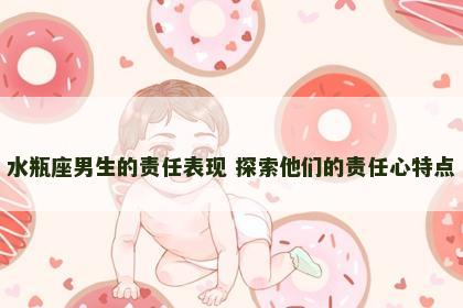 水瓶座男生的责任表现 探索他们的责任心特点