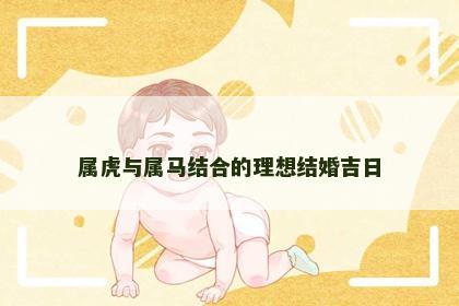属虎与属马结合的理想结婚吉日