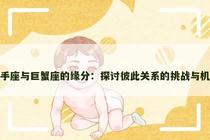 射手座与巨蟹座的缘分：探讨彼此关系的挑战与机遇