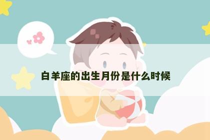 白羊座的出生月份是什么时候