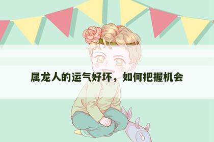 属龙人的运气好坏，如何把握机会