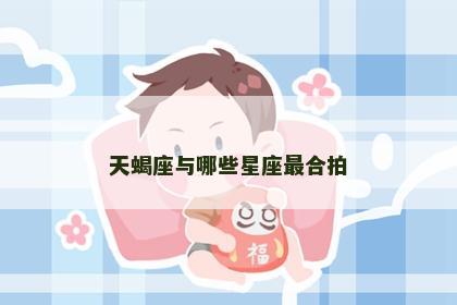 天蝎座与哪些星座最合拍