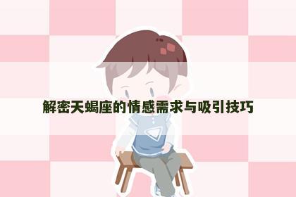 解密天蝎座的情感需求与吸引技巧