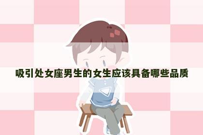吸引处女座男生的女生应该具备哪些品质