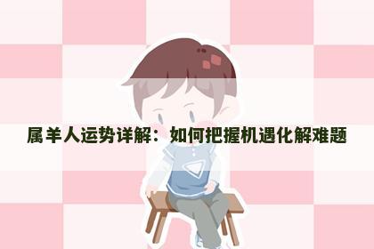 属羊人运势详解：如何把握机遇化解难题