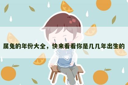 属兔的年份大全，快来看看你是几几年出生的
