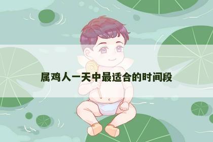 属鸡人一天中最适合的时间段