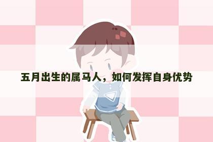 五月出生的属马人，如何发挥自身优势
