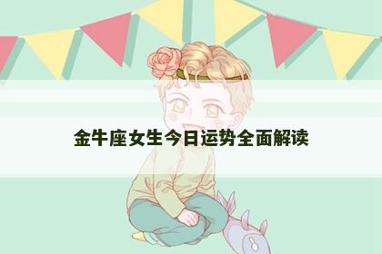金牛座女生今日运势全面解读