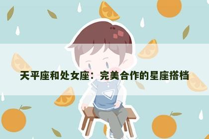 天平座和处女座：完美合作的星座搭档