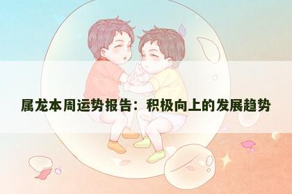 属龙本周运势报告：积极向上的发展趋势