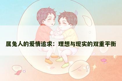 属兔人的爱情追求：理想与现实的双重平衡