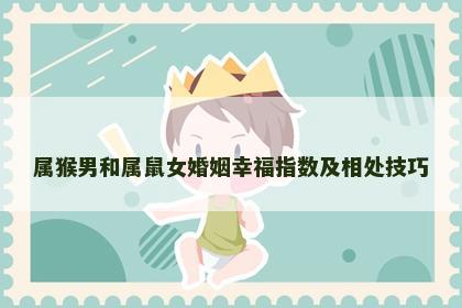 属猴男和属鼠女婚姻幸福指数及相处技巧