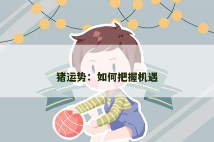 猪运势：如何把握机遇