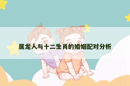 属龙人与十二生肖的婚姻配对分析