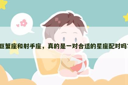 巨蟹座和射手座，真的是一对合适的星座配对吗？
