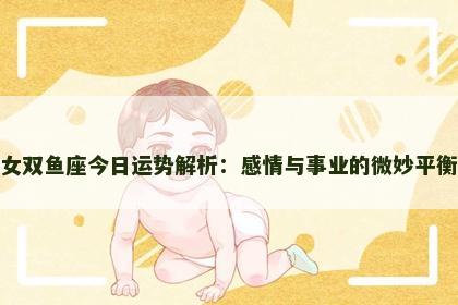 女双鱼座今日运势解析：感情与事业的微妙平衡
