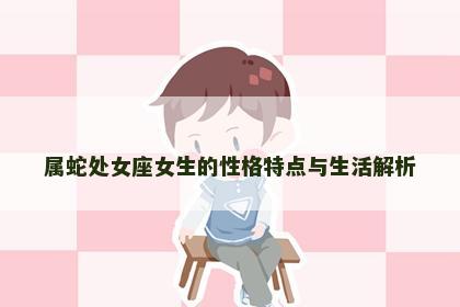 属蛇处女座女生的性格特点与生活解析