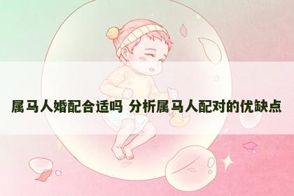 属马人婚配合适吗 分析属马人配对的优缺点
