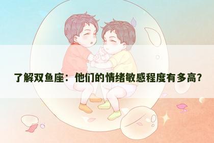 了解双鱼座：他们的情绪敏感程度有多高？