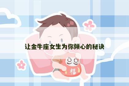 让金牛座女生为你倾心的秘诀