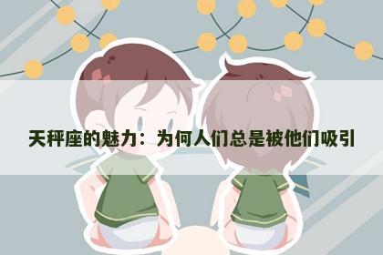 天秤座的魅力：为何人们总是被他们吸引