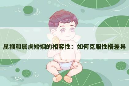 属猴和属虎婚姻的相容性：如何克服性格差异